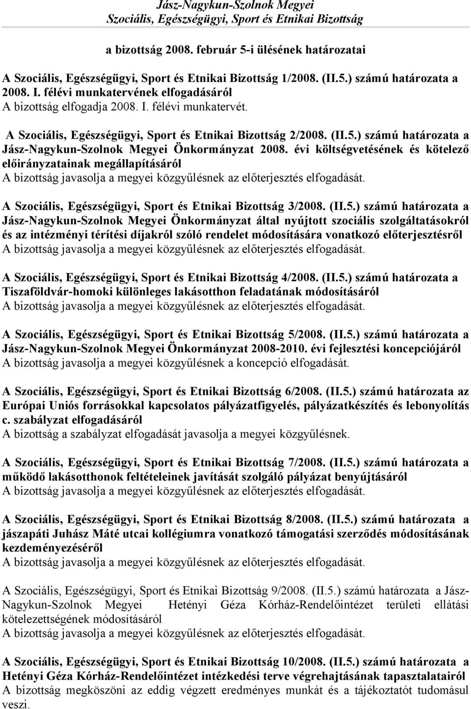 ) számú határozata a Jász-Nagykun-Szolnok Megyei Önkormányzat 2008. évi költségvetésének és kötelező előirányzatainak megállapításáról A Szociális, Egészségügyi, Sport és Etnikai Bizottság 3/2008.