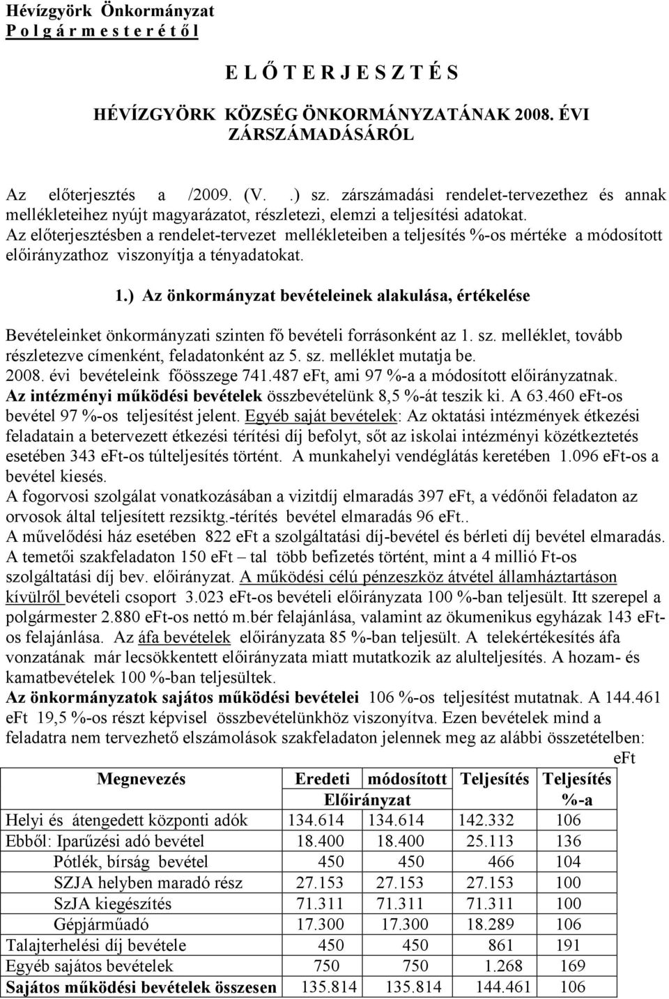 Az elıterjesztésben a rendelet-tervezet mellékleteiben a teljesítés %-os mértéke a módosított elıirányzathoz viszonyítja a tényadatokat. 1.