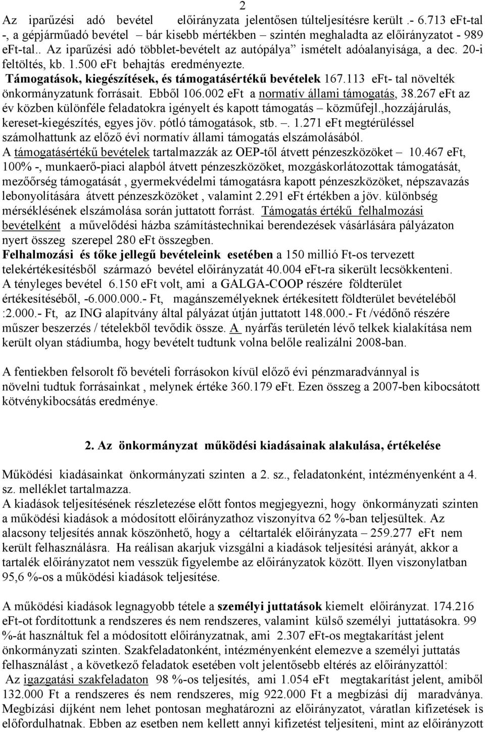 113 eft- tal növelték önkormányzatunk forrásait. Ebbıl 106.002 eft a normatív állami támogatás, 38.267 eft az év közben különféle feladatokra igényelt és kapott támogatás közmőfejl.