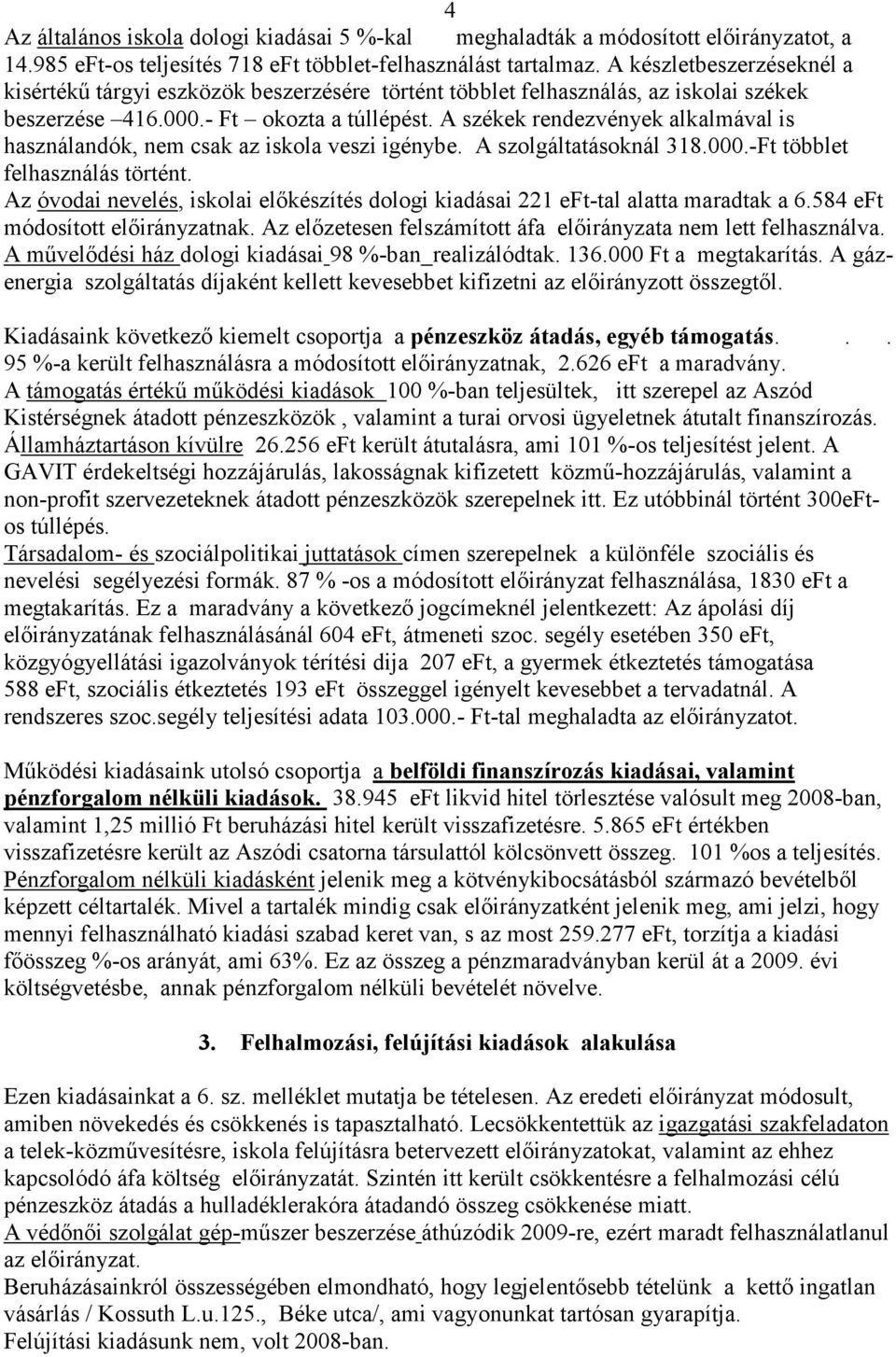 A székek rendezvények alkalmával is használandók, nem csak az iskola veszi igénybe. A szolgáltatásoknál 318.000.-Ft többlet felhasználás történt.