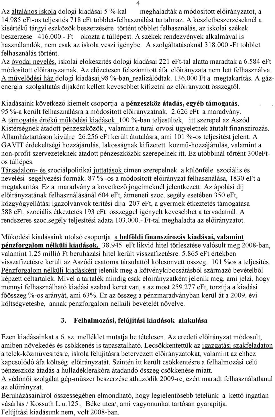 A székek rendezvények alkalmával is használandók, nem csak az iskola veszi igénybe. A szolgáltatásoknál 318.000.-Ft többlet felhasználás történt.