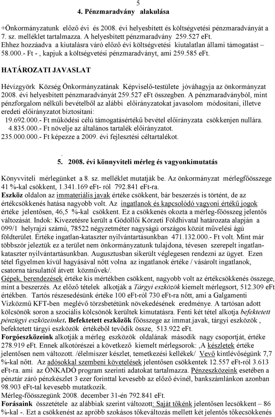 HATÁROZATI JAVASLAT Hévízgyörk Község Önkormányzatának Képviselı-testülete jóváhagyja az önkormányzat 2008. évi helyesbített pénzmaradványát 259.527 eft összegben.