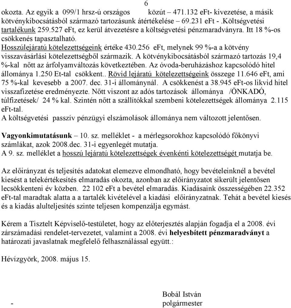 256 eft, melynek 99 %-a a kötvény visszavásárlási kötelezettségbıl származik. A kötvénykibocsátásból származó tartozás 19,4 %-kal nıtt az árfolyamváltozás következtében.