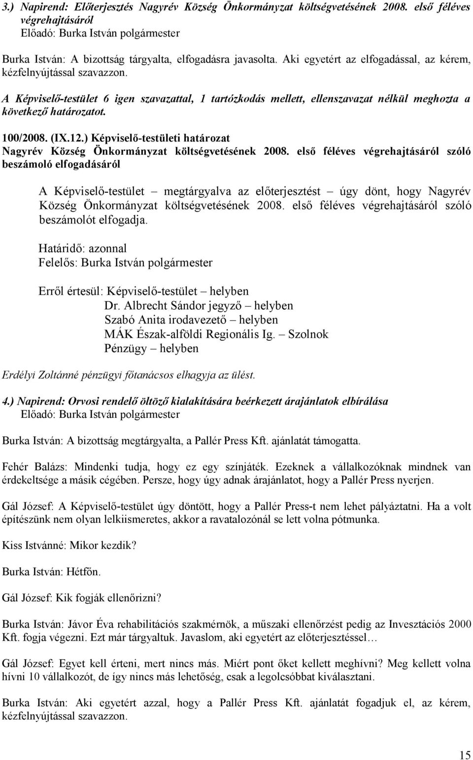 A Képviselő-testület 6 igen szavazattal, 1 tartózkodás mellett, ellenszavazat nélkül meghozta a következő határozatot. 100/2008. (IX.12.