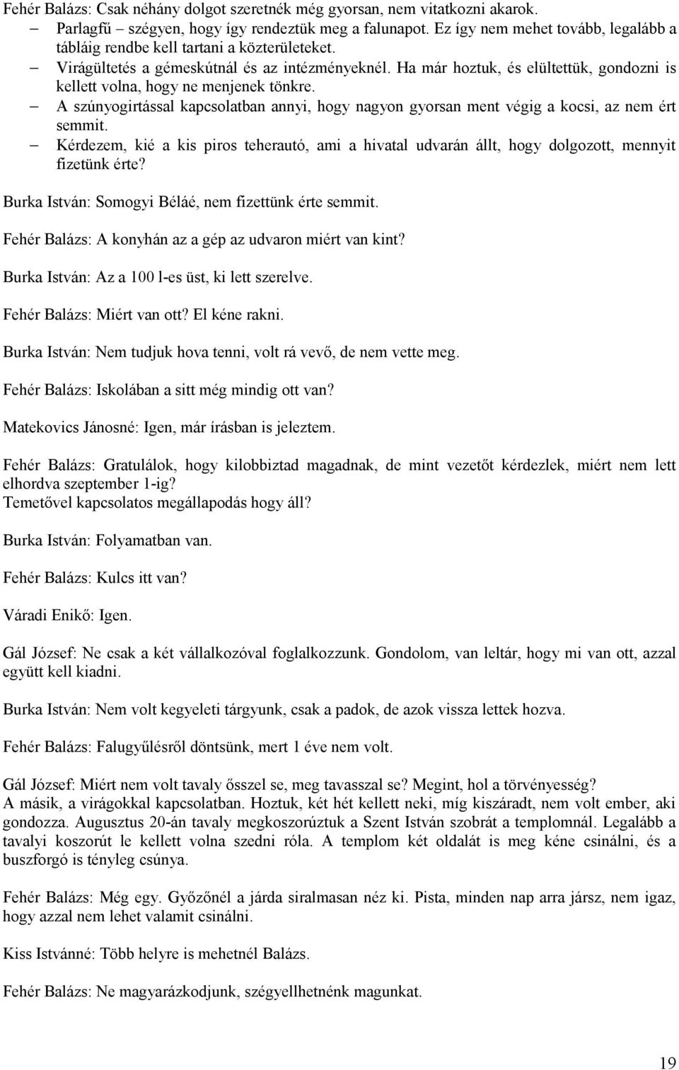 Ha már hoztuk, és elültettük, gondozni is kellett volna, hogy ne menjenek tönkre. A szúnyogirtással kapcsolatban annyi, hogy nagyon gyorsan ment végig a kocsi, az nem ért semmit.