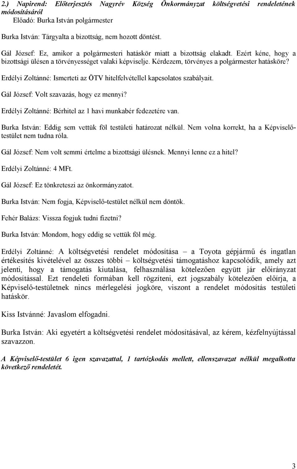 Erdélyi Zoltánné: Ismerteti az ÖTV hitelfelvétellel kapcsolatos szabályait. Gál József: Volt szavazás, hogy ez mennyi? Erdélyi Zoltánné: Bérhitel az 1 havi munkabér fedezetére van.