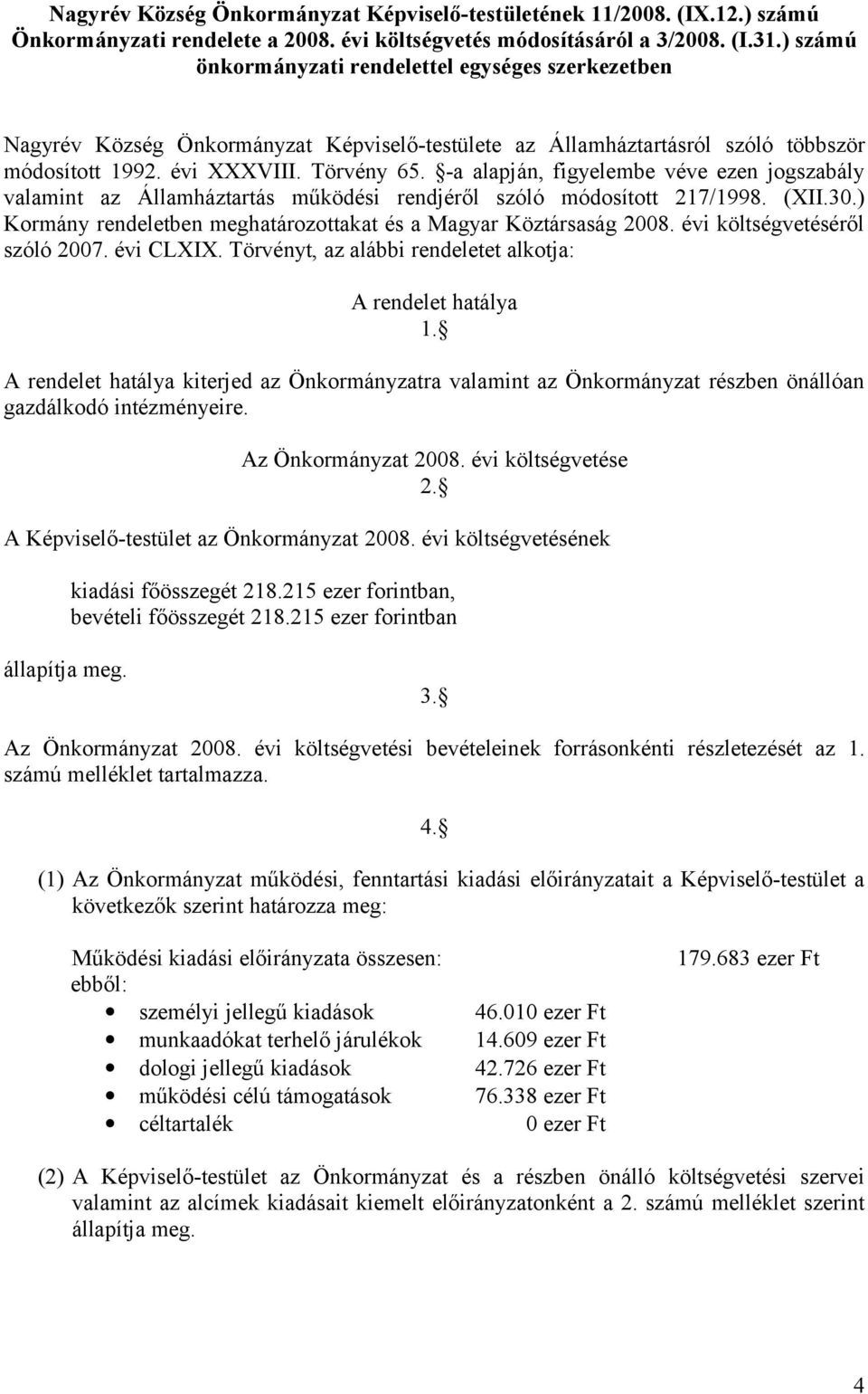 -a alapján, figyelembe véve ezen jogszabály valamint az Államháztartás működési rendjéről szóló módosított 217/1998. (XII.30.) Kormány rendeletben meghatározottakat és a Magyar Köztársaság 2008.