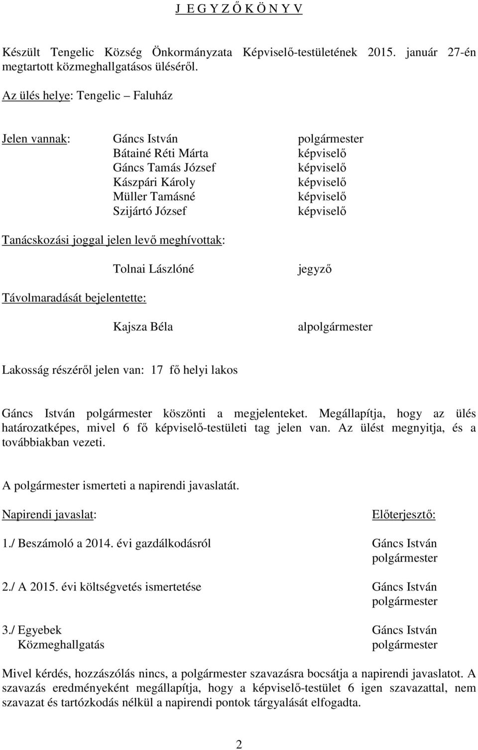 Lászlóné jegyző Távolmaradását bejelentette: Kajsza Béla al Lakosság részéről jelen van: 17 fő helyi lakos Gáncs István köszönti a megjelenteket.