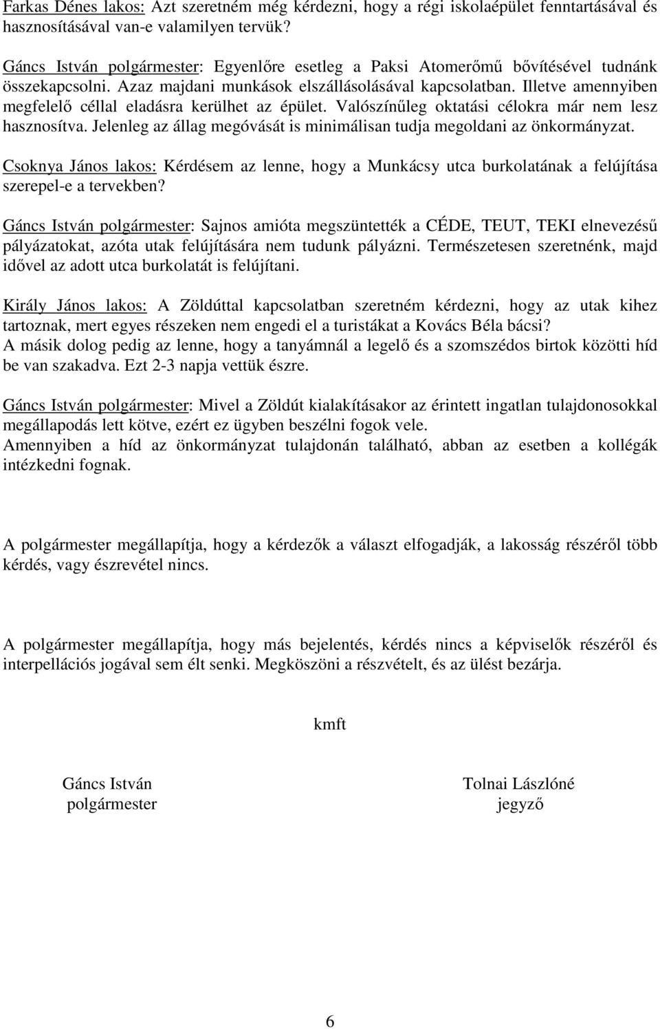 Illetve amennyiben megfelelő céllal eladásra kerülhet az épület. Valószínűleg oktatási célokra már nem lesz hasznosítva. Jelenleg az állag megóvását is minimálisan tudja megoldani az önkormányzat.