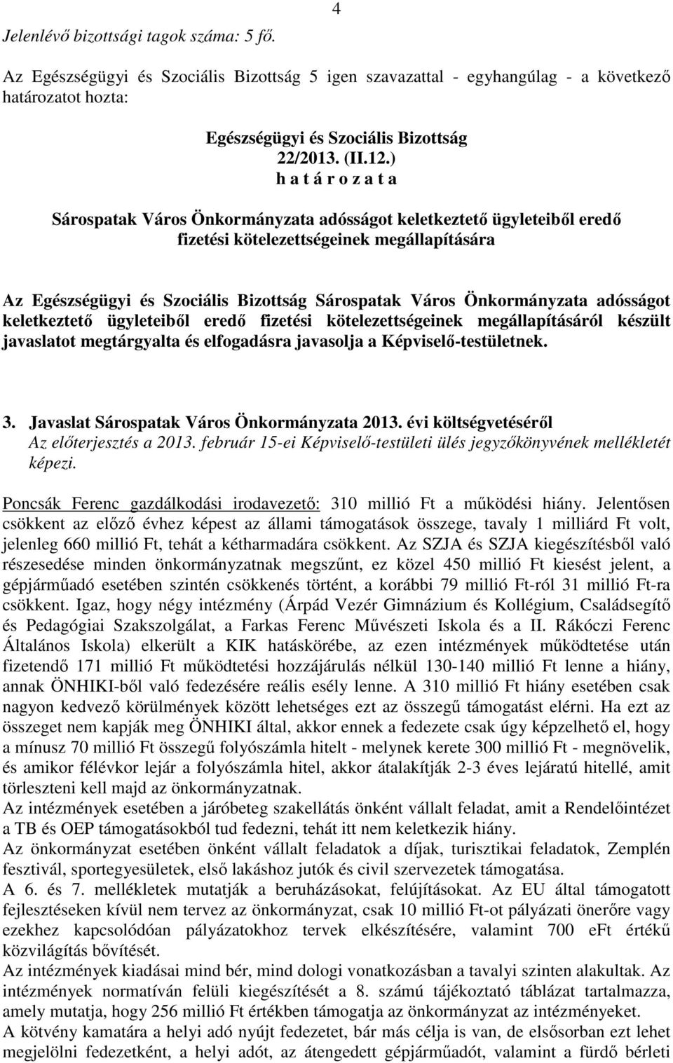 fizetési kötelezettségeinek megállapításáról készült javaslatot megtárgyalta és elfogadásra javasolja a Képviselő-testületnek. 3. Javaslat Sárospatak Város Önkormányzata 2013.