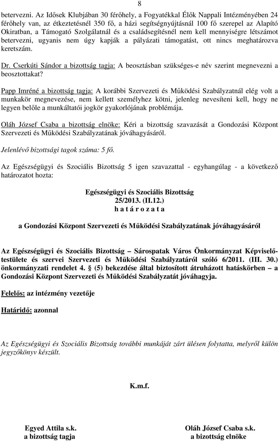 Szolgálatnál és a családsegítésnél nem kell mennyiségre létszámot betervezni, ugyanis nem úgy kapják a pályázati támogatást, ott nincs meghatározva keretszám. Dr.