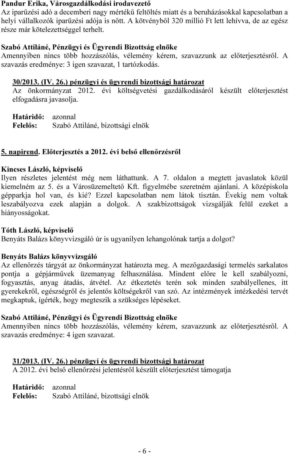 ) pénzügyi és ügyrendi bizottsági határozat Az önkormányzat 2012. évi költségvetési gazdálkodásáról készült előterjesztést elfogadásra javasolja. 5. napirend. Előterjesztés a 2012.