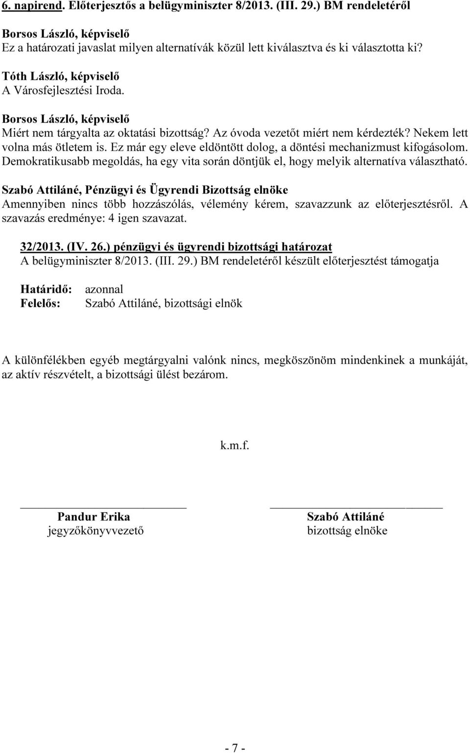 Ez már egy eleve eldöntött dolog, a döntési mechanizmust kifogásolom. Demokratikusabb megoldás, ha egy vita során döntjük el, hogy melyik alternatíva választható. 32/2013. (IV. 26.