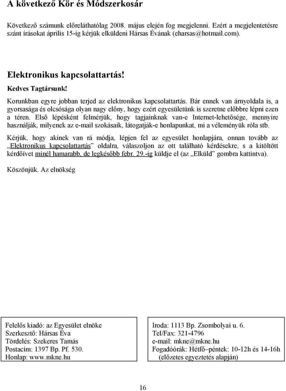 Korunkban egyre jobban terjed az elektronikus kapcsolattartás. Bár ennek van árnyoldala is, a gyorsasága és olcsósága olyan nagy előny, hogy ezért egyesületünk is szeretne előbbre lépni ezen a téren.