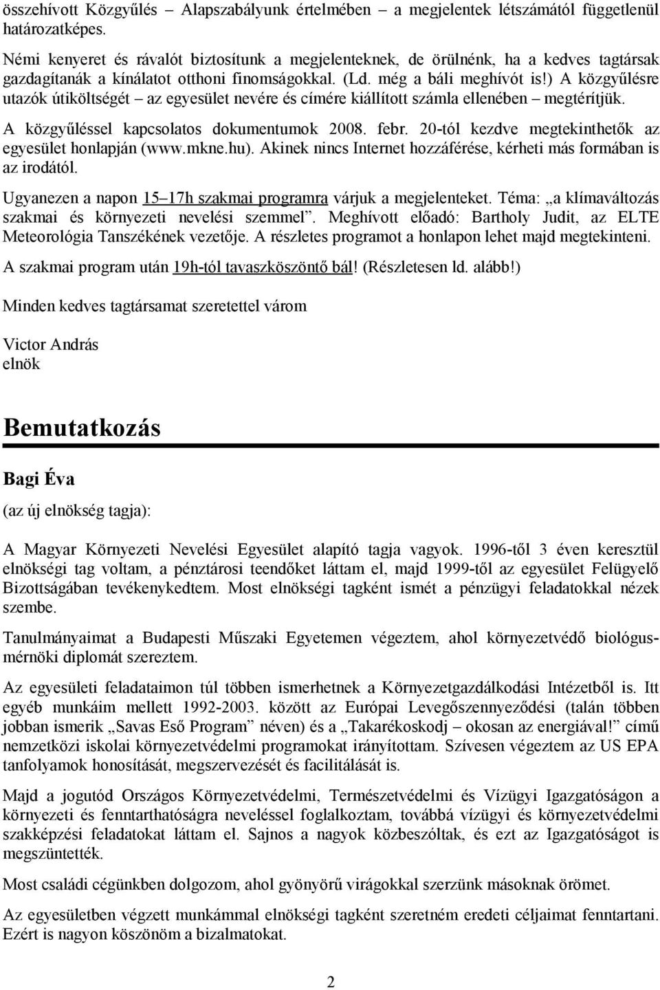 ) A közgyűlésre utazók útiköltségét az egyesület nevére és címére kiállított számla ellenében megtérítjük. A közgyűléssel kapcsolatos dokumentumok 2008. febr.