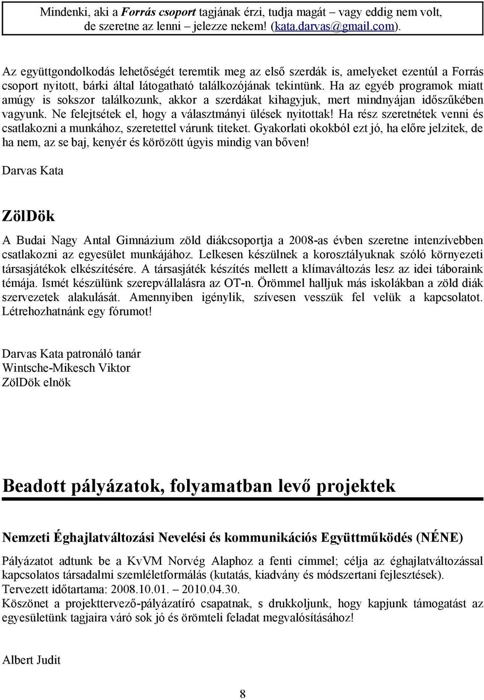 Ha az egyéb programok miatt amúgy is sokszor találkozunk, akkor a szerdákat kihagyjuk, mert mindnyájan időszűkében vagyunk. Ne felejtsétek el, hogy a választmányi ülések nyitottak!