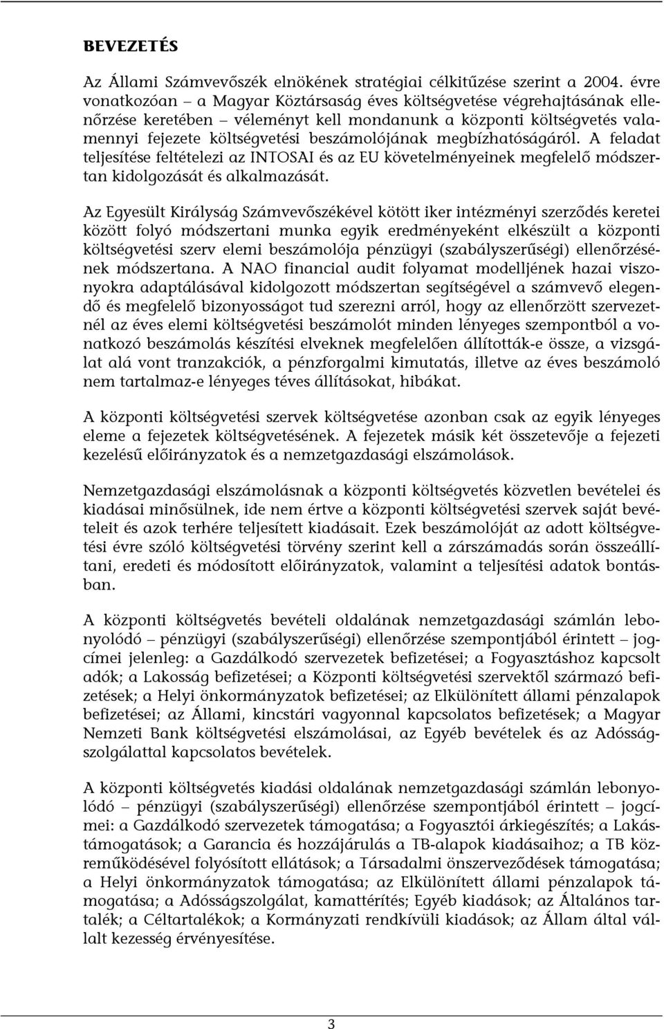 megbízhatóságáról. A feladat teljesítése feltételezi az INTOSAI és az EU követelményeinek megfelelő módszertan kidolgozását és alkalmazását.