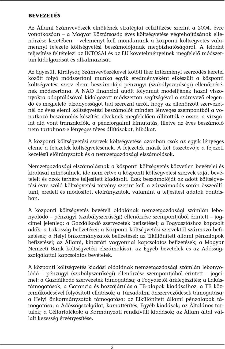 megbízhatóságáról. A feladat teljesítése feltételezi az INTOSAI és az EU követelményeinek megfelelő módszertan kidolgozását és alkalmazását.