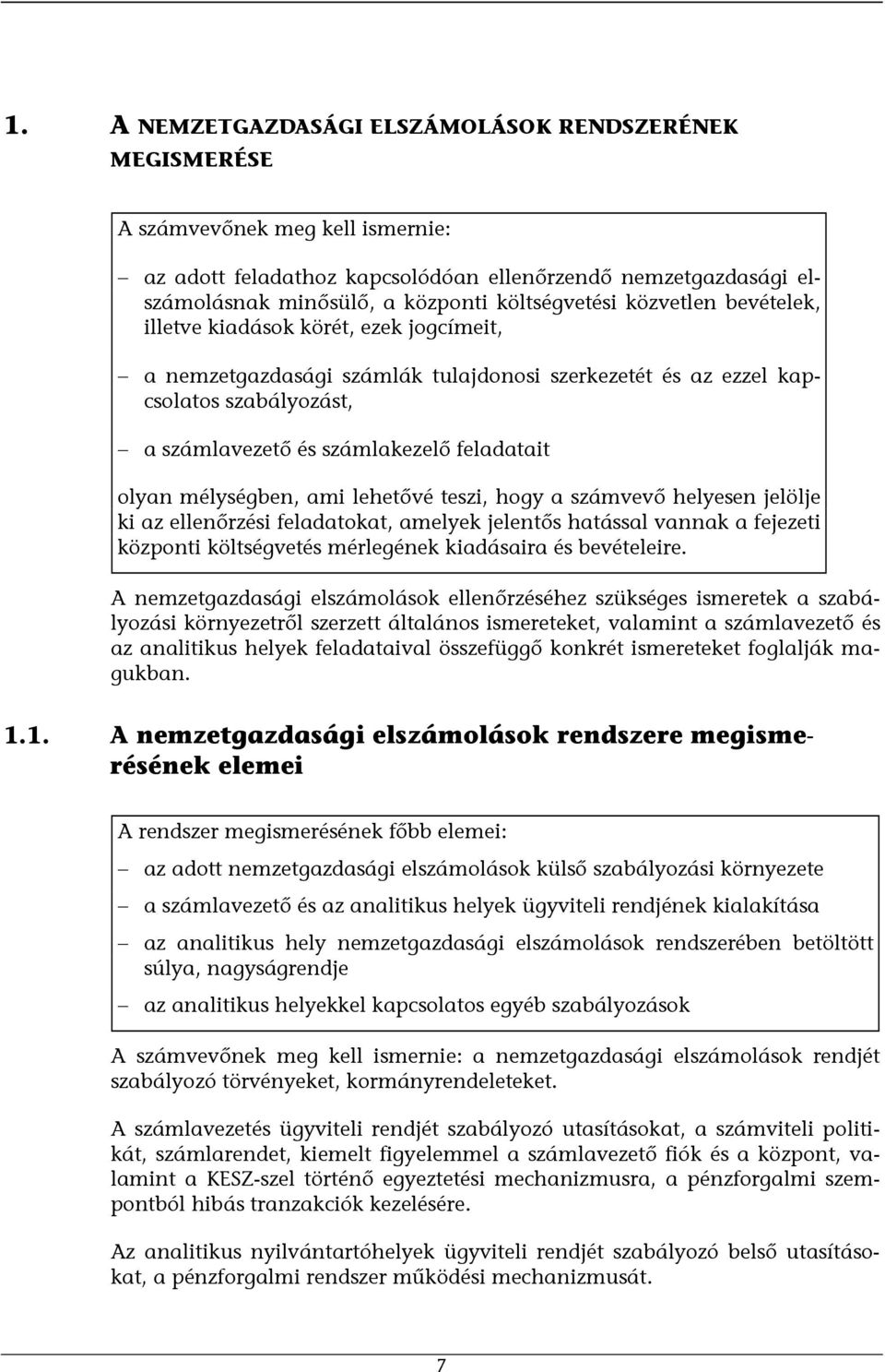 feladatait olyan mélységben, ami lehetővé teszi, hogy a számvevő helyesen jelölje ki az ellenőrzési feladatokat, amelyek jelentős hatással vannak a fejezeti központi költségvetés mérlegének