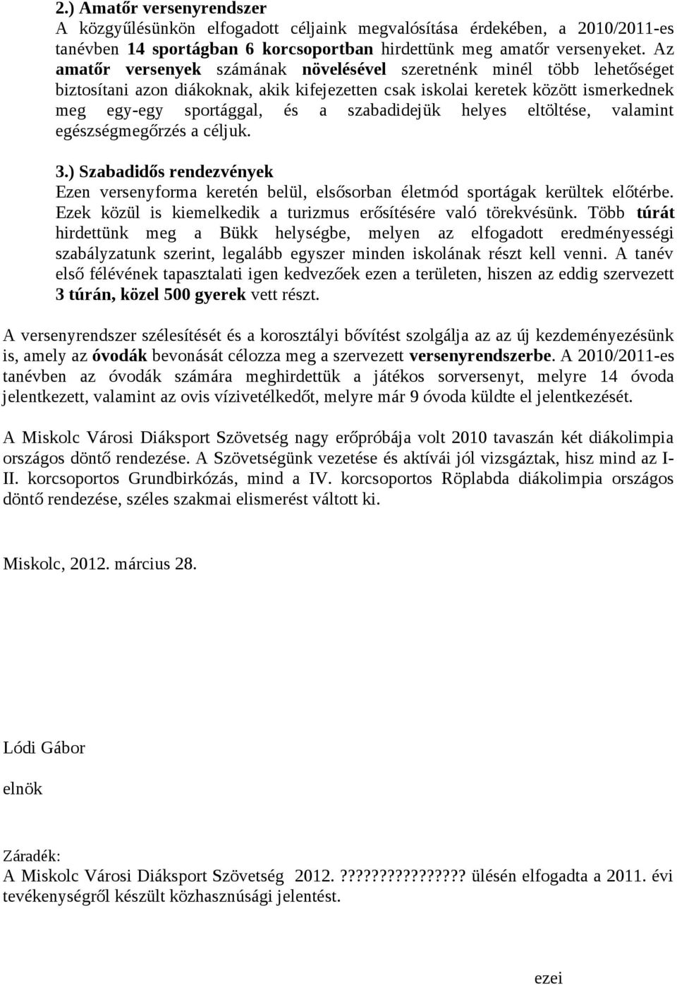 szabadidejük helyes eltöltése, valamint egészségmegőrzés a céljuk. 3.) Szabadidős rendezvények Ezen versenyforma keretén belül, elsősorban életmód sportágak kerültek előtérbe.