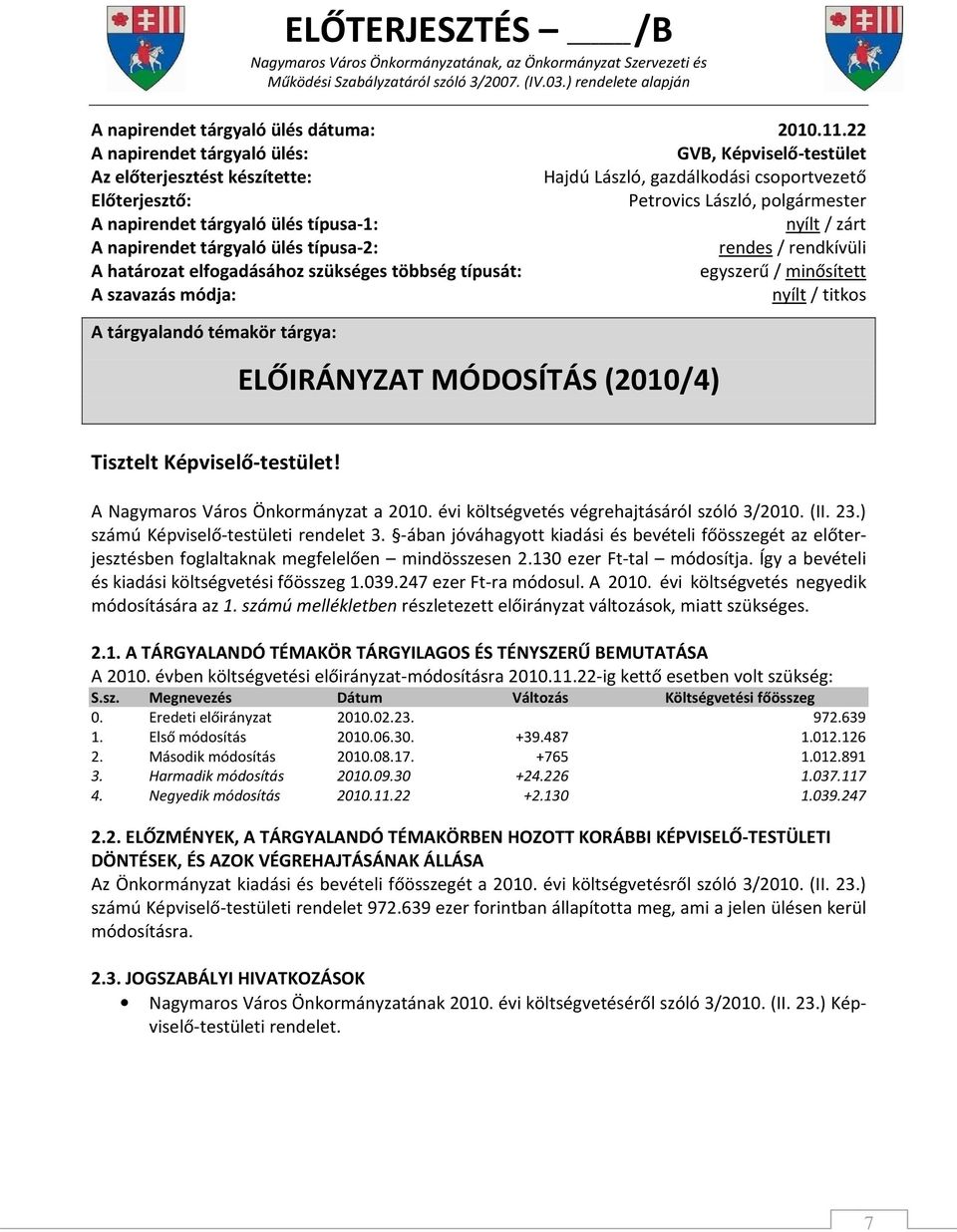 típusa-1: nyílt / zárt A napirendet tárgyaló ülés típusa-2: rendes / rendkívüli A határozat elfogadásához szükséges többség típusát: egyszerű / minősített A szavazás módja: nyílt / titkos A