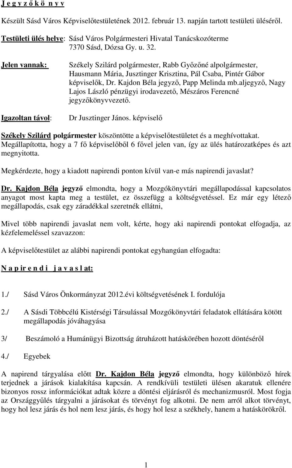 Jelen vannak: Igazoltan távol: Székely Szilárd polgármester, Rabb Győzőné alpolgármester, Hausmann Mária, Jusztinger Krisztina, Pál Csaba, Pintér Gábor képviselők, Dr.