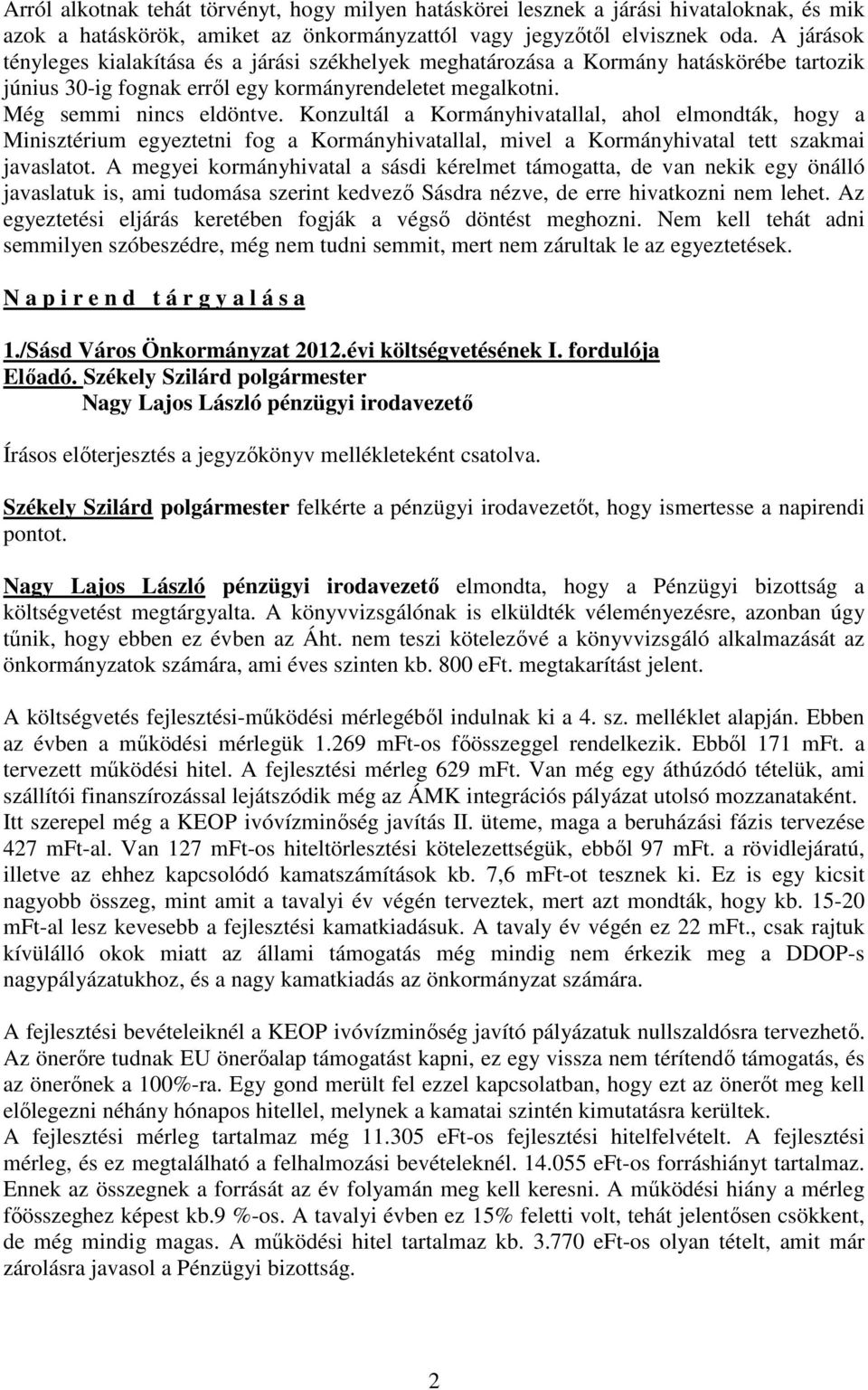 Konzultál a Kormányhivatallal, ahol elmondták, hogy a Minisztérium egyeztetni fog a Kormányhivatallal, mivel a Kormányhivatal tett szakmai javaslatot.