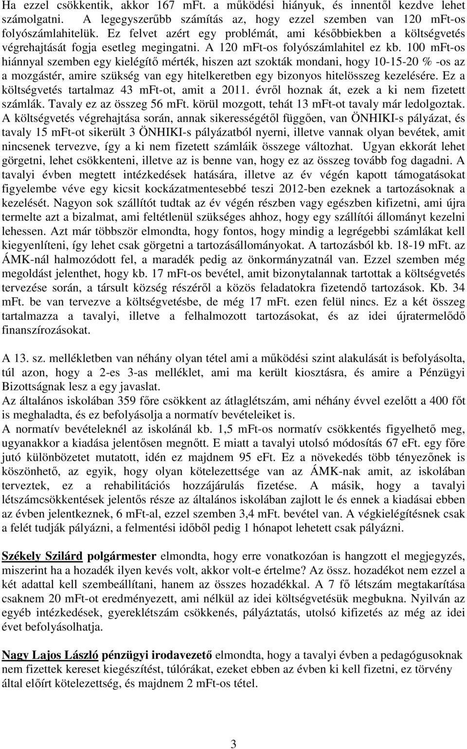 100 mft-os hiánnyal szemben egy kielégítő mérték, hiszen azt szokták mondani, hogy 10-15-20 % -os az a mozgástér, amire szükség van egy hitelkeretben egy bizonyos hitelösszeg kezelésére.