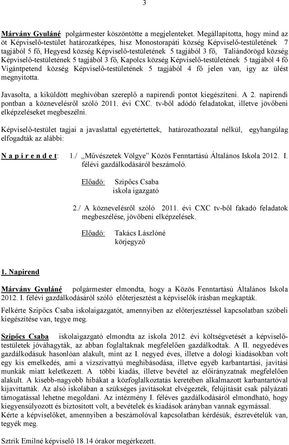 Taliándörögd község Képviselı-testületének 5 tagjából 3 fı, Kapolcs község Képviselı-testületének 5 tagjából 4 fı Vigántpetend község Képviselı-testületének 5 tagjából 4 fı jelen van, így az ülést