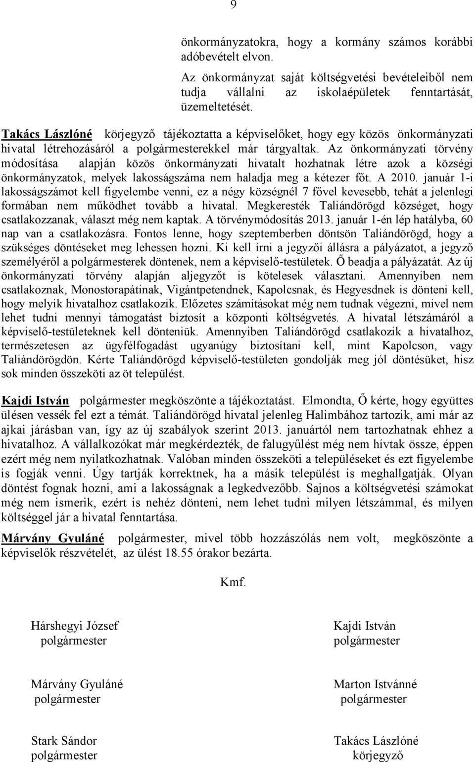 Az önkormányzati törvény módosítása alapján közös önkormányzati hivatalt hozhatnak létre azok a községi önkormányzatok, melyek lakosságszáma nem haladja meg a kétezer fıt. A 2010.