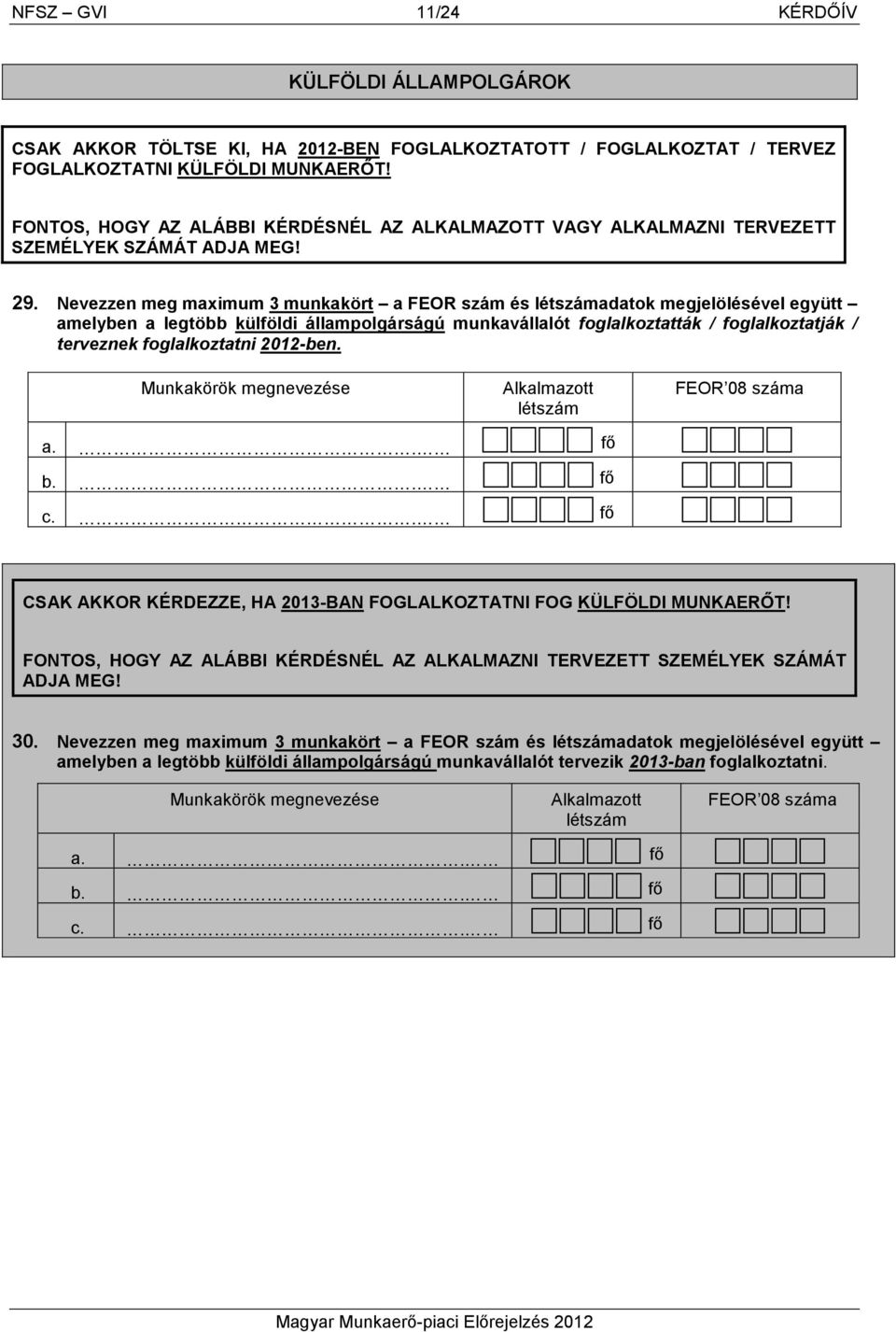 Nevezzen meg maximum 3 munkakört a FEOR szám és létszámadatok megjelölésével együtt amelyben a legtöbb külföldi állampolgárságú munkavállalót foglalkoztatták / foglalkoztatják / terveznek