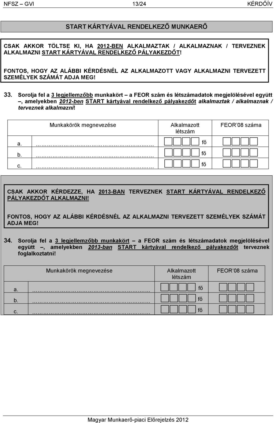 Sorolja fel a 3 legjellemzıbb munkakört a FEOR szám és létszámadatok megjelölésével együtt, amelyekben 2012-ben START kártyával rendelkezı pályakezdıt alkalmaztak / alkalmaznak / terveznek alkalmazni!