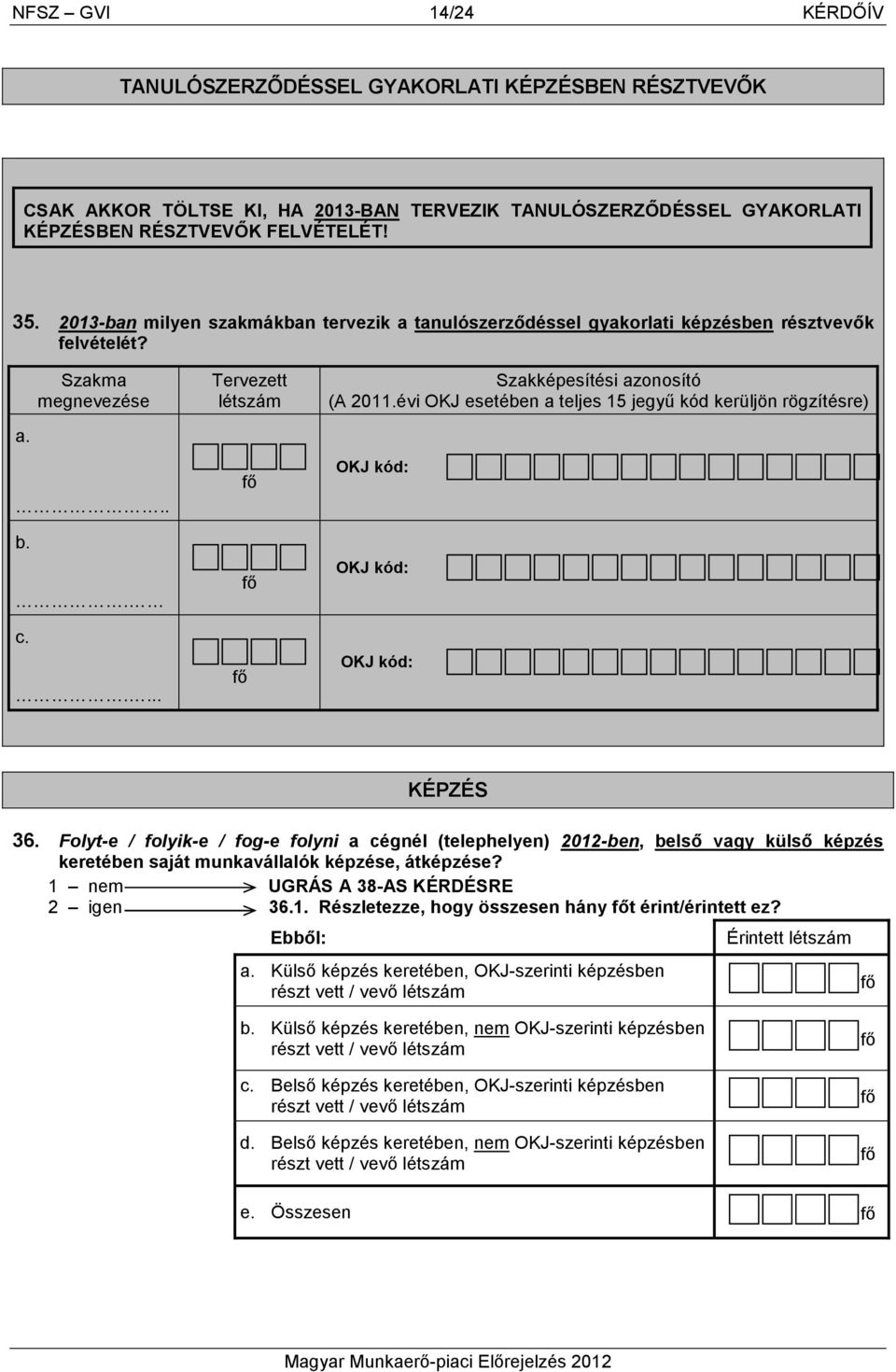 évi OKJ esetében a teljes 15 jegyő kód kerüljön rögzítésre) OKJ kód: OKJ kód: OKJ kód: KÉPZÉS 36.