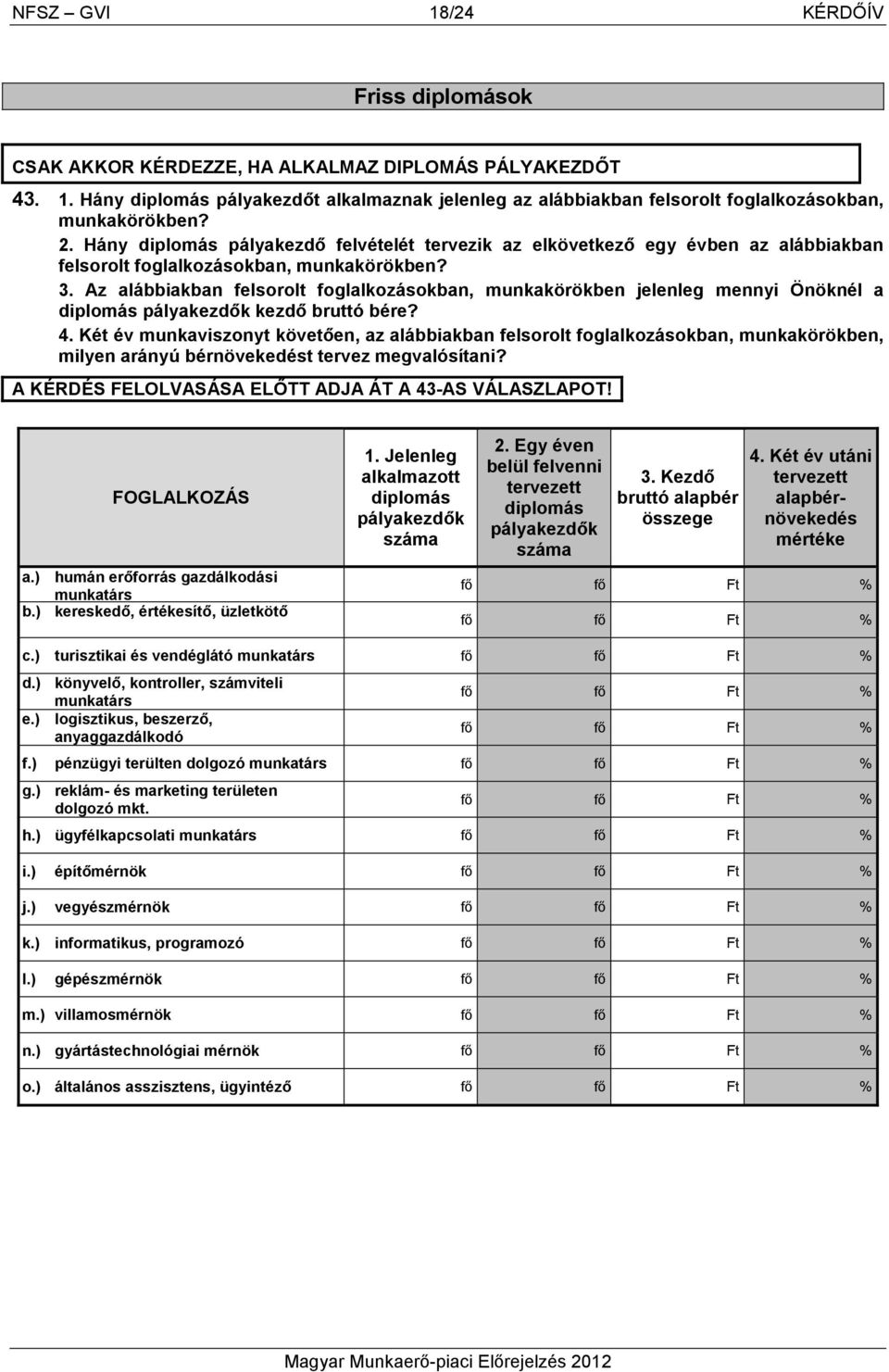 Az alábbiakban felsorolt foglalkozásokban, munkakörökben jelenleg mennyi Önöknél a diplomás pályakezdık kezdı bruttó bére? 4.