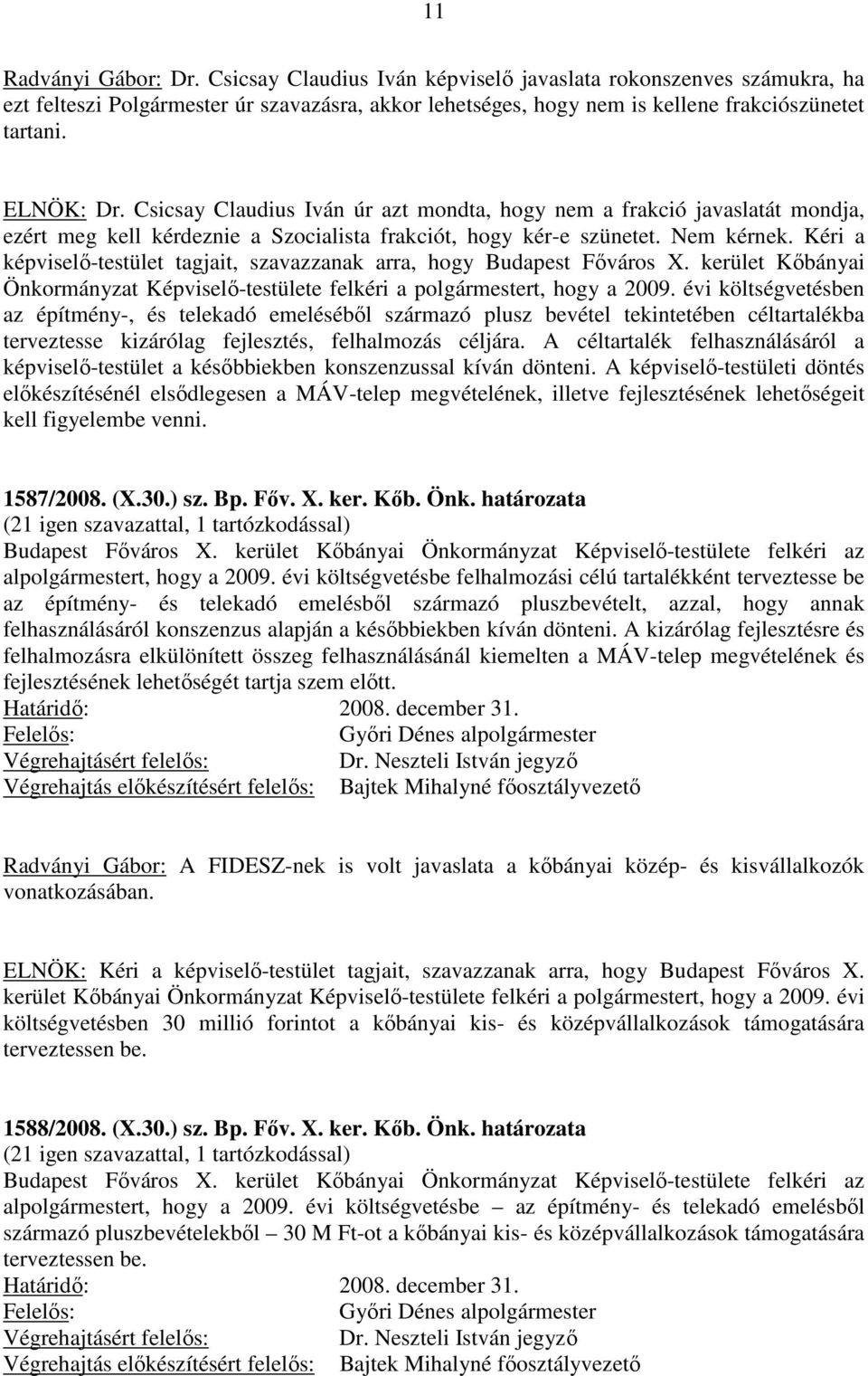 Kéri a képviselő-testület tagjait, szavazzanak arra, hogy Budapest Főváros X. kerület Kőbányai Önkormányzat Képviselő-testülete felkéri a polgármestert, hogy a 2009.