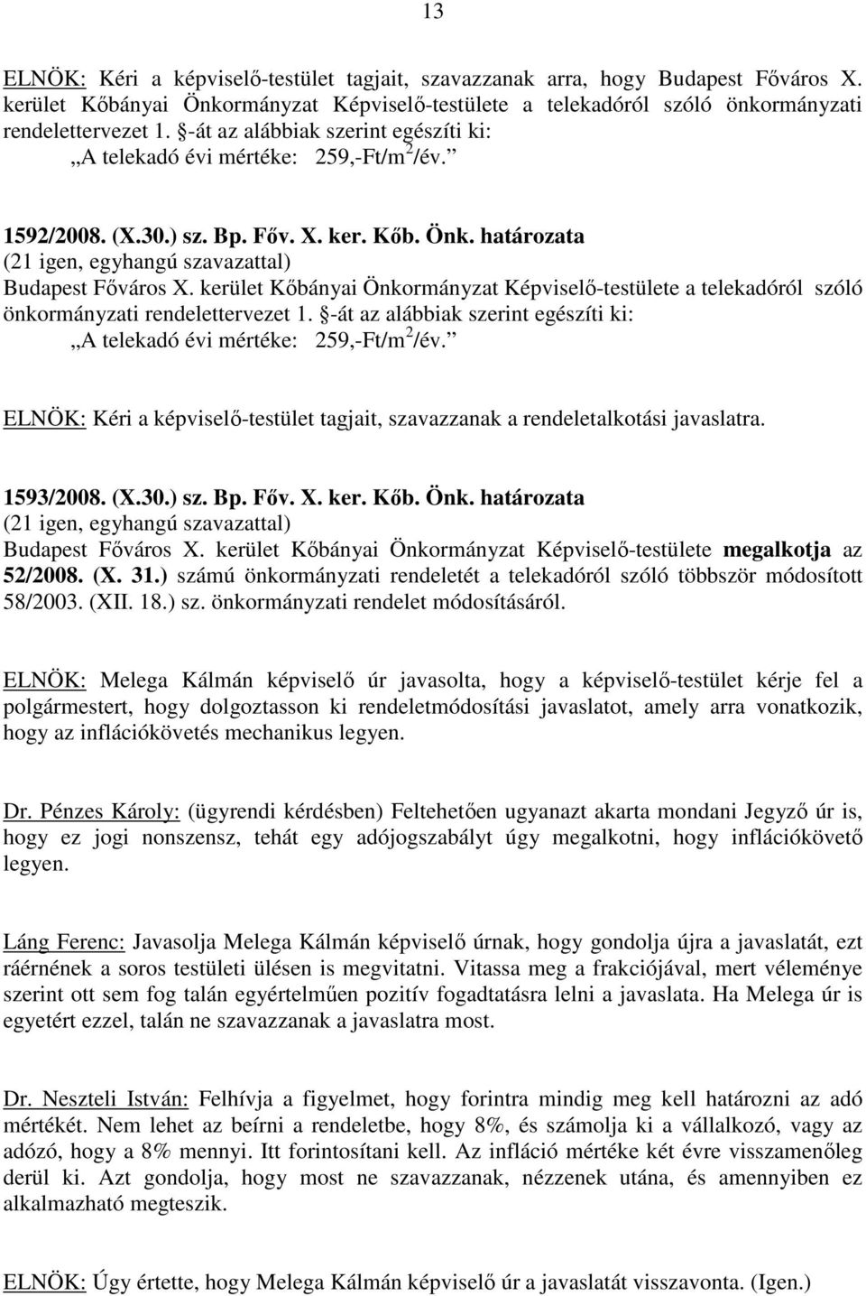 kerület Kőbányai Önkormányzat Képviselő-testülete a telekadóról szóló önkormányzati rendelettervezet 1. -át az alábbiak szerint egészíti ki: A telekadó évi mértéke: 259,-Ft/m 2 /év.