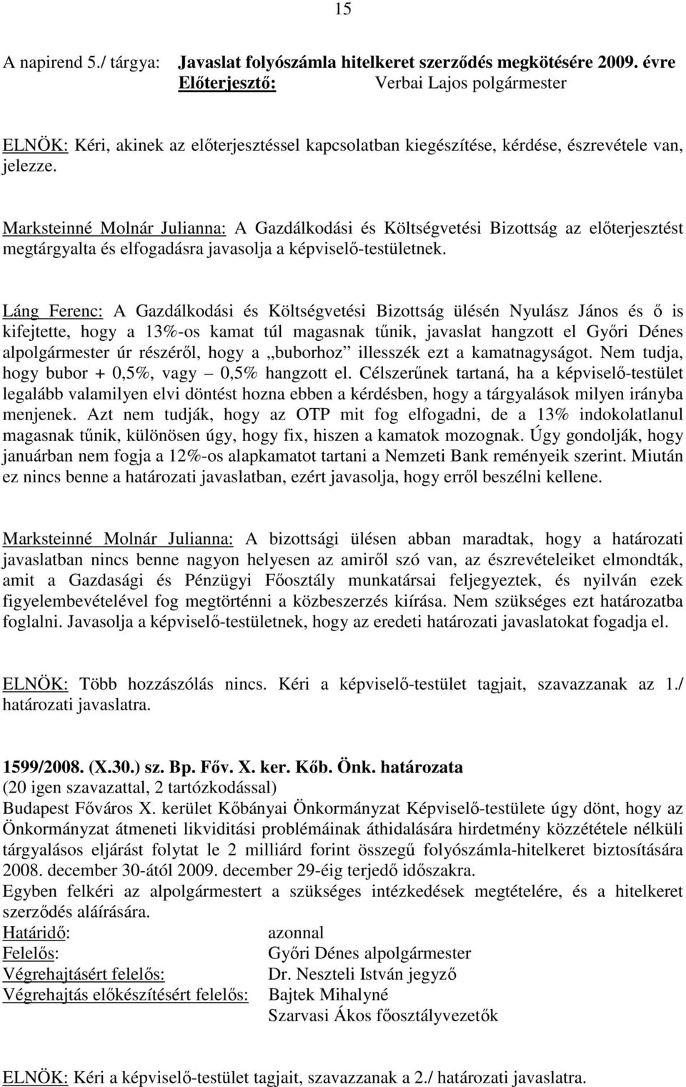 Láng Ferenc: A Gazdálkodási és Költségvetési Bizottság ülésén Nyulász János és ő is kifejtette, hogy a 13%-os kamat túl magasnak tűnik, javaslat hangzott el Győri Dénes alpolgármester úr részéről,