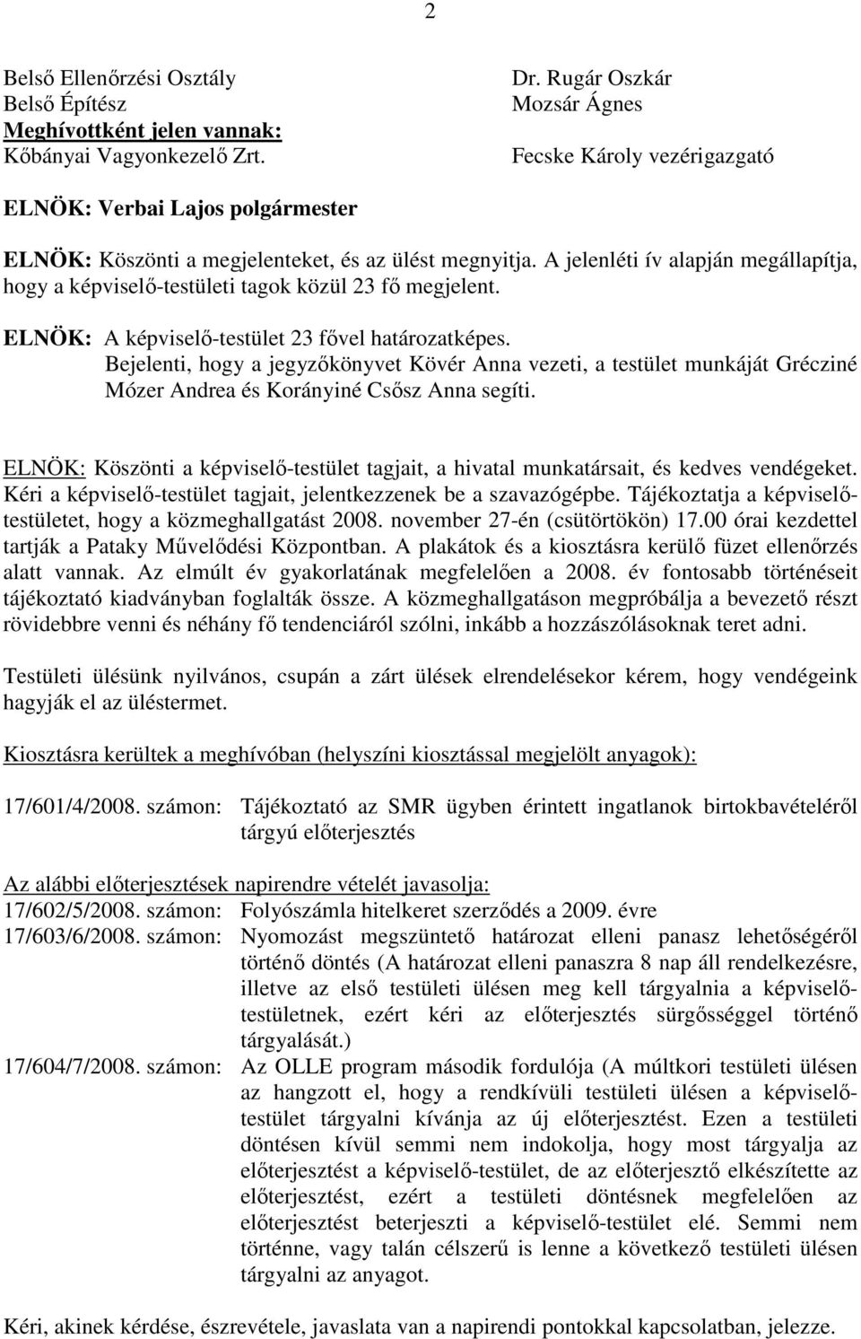 A jelenléti ív alapján megállapítja, hogy a képviselő-testületi tagok közül 23 fő megjelent. ELNÖK: A képviselő-testület 23 fővel határozatképes.