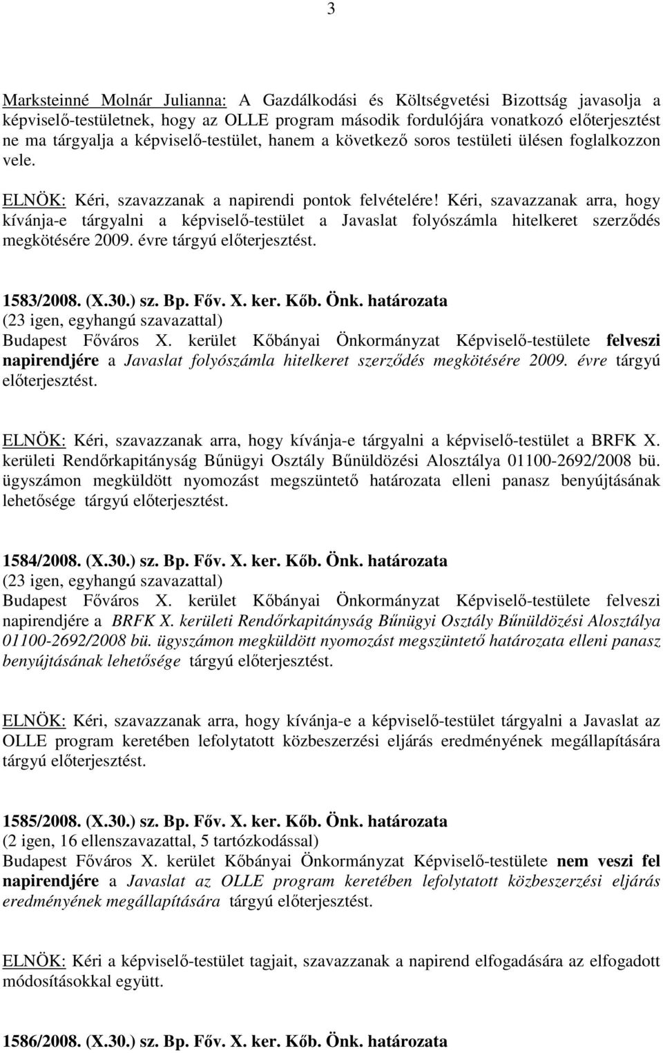 Kéri, szavazzanak arra, hogy kívánja-e tárgyalni a képviselő-testület a Javaslat folyószámla hitelkeret szerződés megkötésére 2009. évre tárgyú előterjesztést. 1583/2008. (X.30.) sz. Bp. Főv. X. ker.