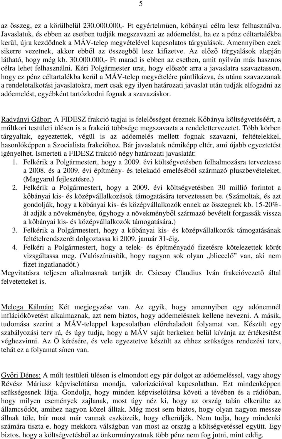 Amennyiben ezek sikerre vezetnek, akkor ebből az összegből lesz kifizetve. Az előző tárgyalások alapján látható, hogy még kb. 30.000.