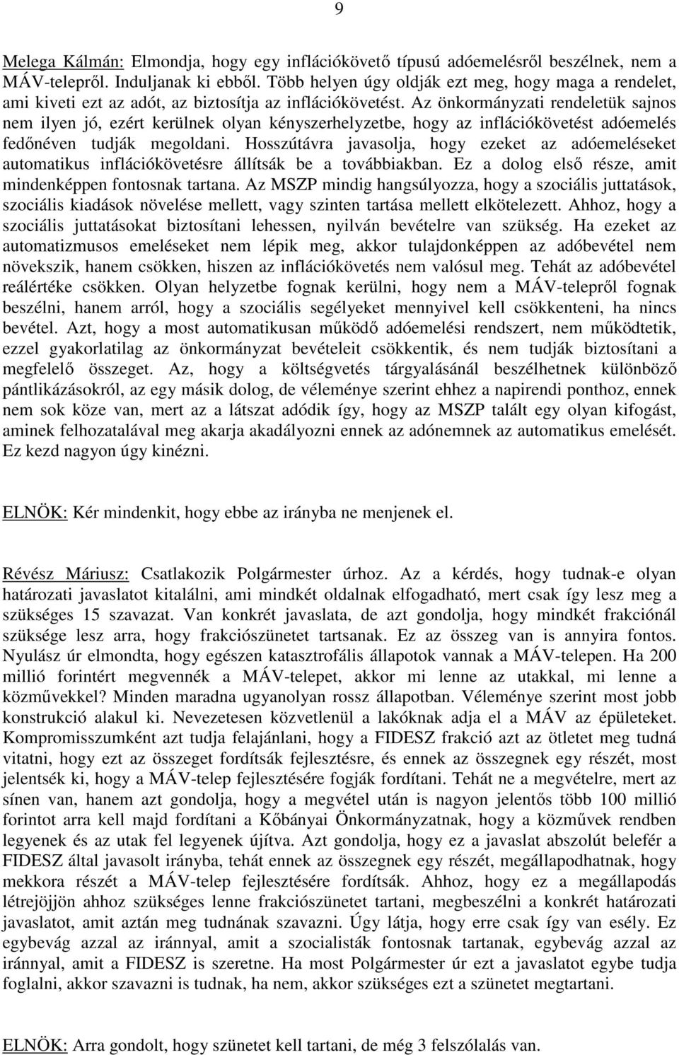 Az önkormányzati rendeletük sajnos nem ilyen jó, ezért kerülnek olyan kényszerhelyzetbe, hogy az inflációkövetést adóemelés fedőnéven tudják megoldani.