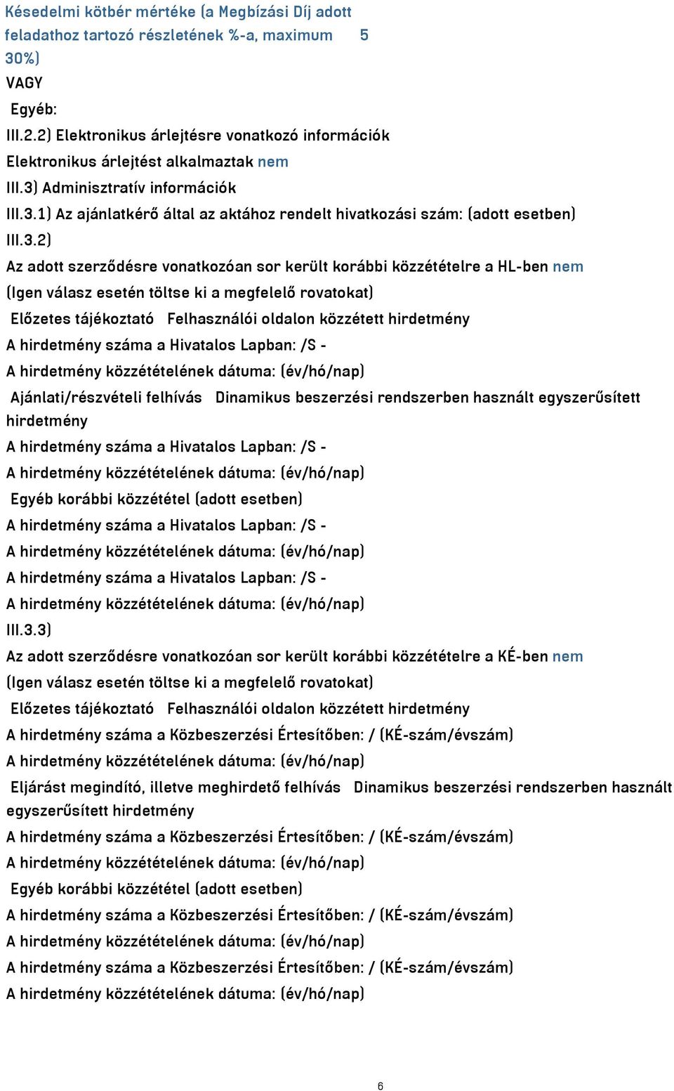 3.2) Az adott szerződésre vonatkozóan sor került korábbi közzétételre a HL-ben nem (Igen válasz esetén töltse ki a megfelelő rovatokat) Előzetes tájékoztató Felhasználói oldalon közzétett hirdetmény