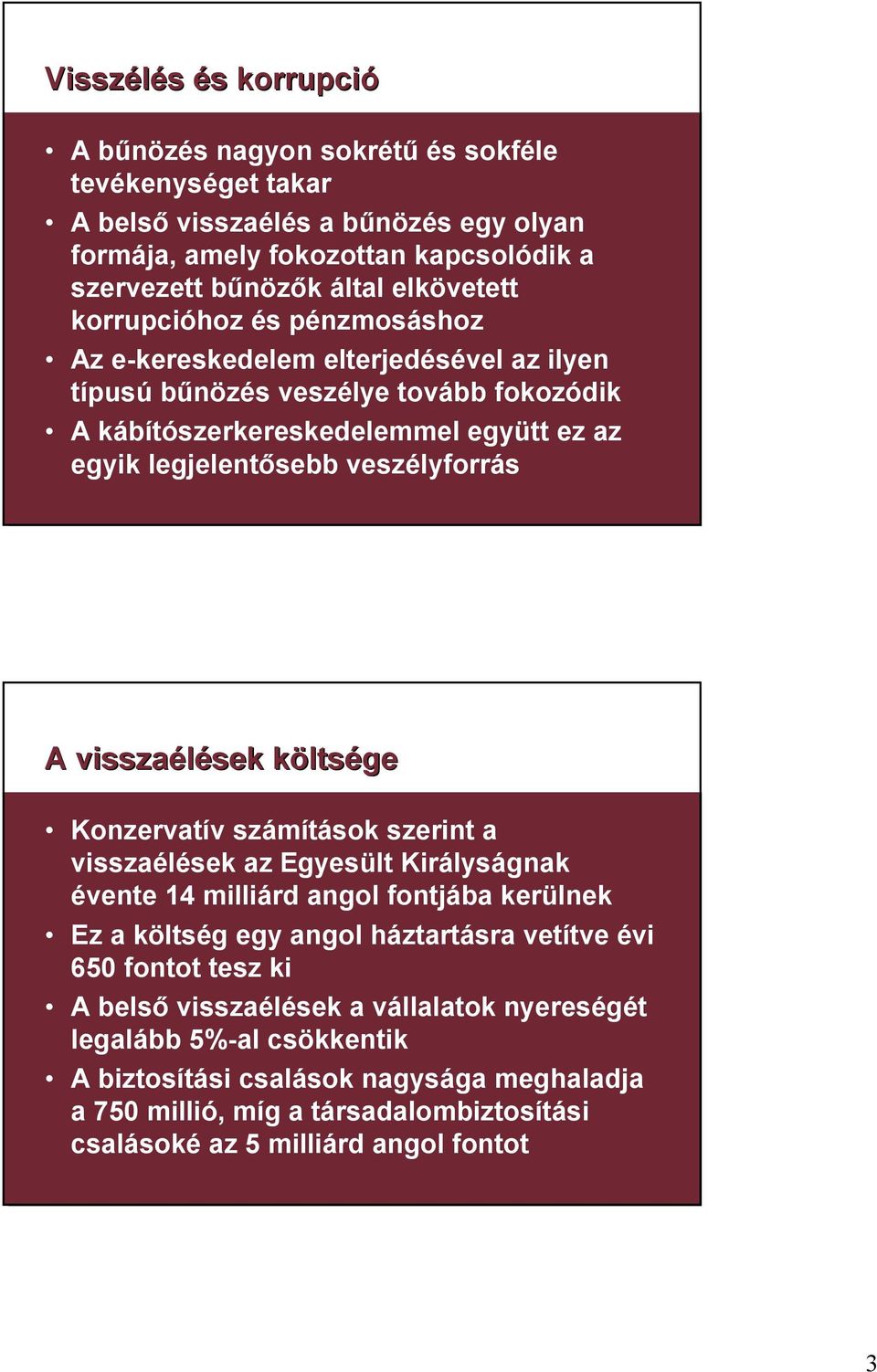 visszaélések sek költsk ltsége Konzervatív számítások szerint a visszaélések az Egyesült Királyságnak évente 14 milliárd angol fontjába kerülnek Ez a költség egy angol háztartásra vetítve évi 650