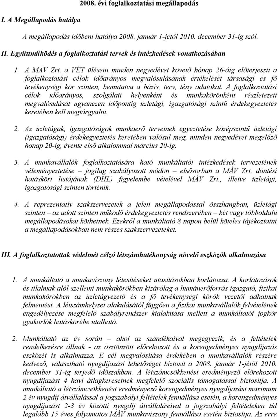 a VÉT ülésein minden negyedévet követő hónap 26-áig előterjeszti a foglalkoztatási célok időarányos megvalósulásának értékelését társasági és fő tevékenységi kör szinten, bemutatva a bázis, terv,