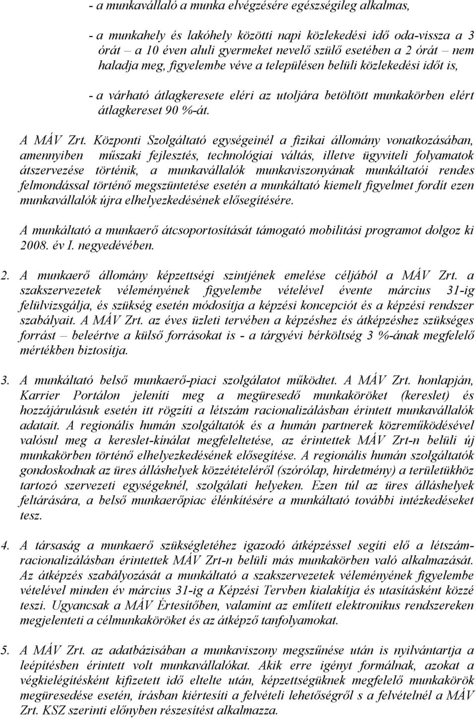 Központi Szolgáltató egységeinél a fizikai állomány vonatkozásában, amennyiben műszaki fejlesztés, technológiai váltás, illetve ügyviteli folyamatok átszervezése történik, a munkavállalók