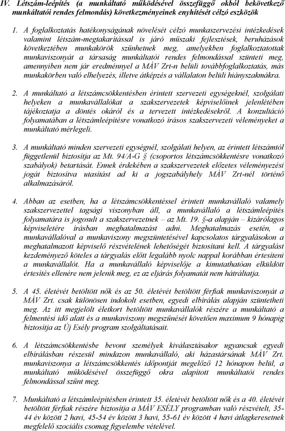 amelyekben foglalkoztatottak munkaviszonyát a társaság munkáltatói rendes felmondással szünteti meg, amennyiben nem jár eredménnyel a MÁV Zrt-n belüli továbbfoglalkoztatás, más munkakörben való