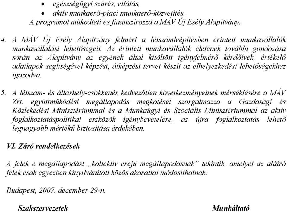 Az érintett munkavállalók életének további gondozása során az Alapítvány az egyének által kitöltött igényfelmérő kérdőívek, értékelő adatlapok segítségével képzési, átképzési tervet készít az