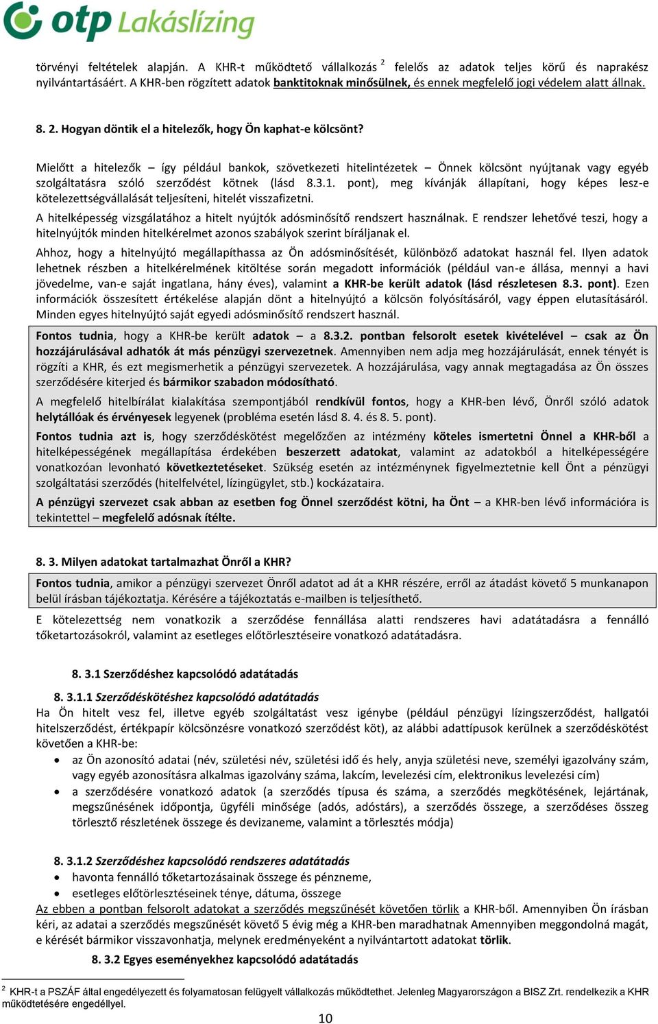 Mielőtt a hitelezők így például bankok, szövetkezeti hitelintézetek Önnek kölcsönt nyújtanak vagy egyéb szolgáltatásra szóló szerződést kötnek (lásd 8.3.1.