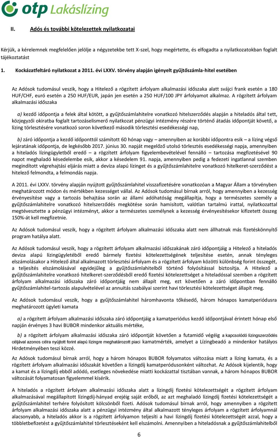 törvény alapján igényelt gyűjtőszámla-hitel esetében Az Adósok tudomásul veszik, hogy a Hitelező a rögzített árfolyam alkalmazási időszaka alatt svájci frank esetén a 180 HUF/CHF, euró esetén a 250