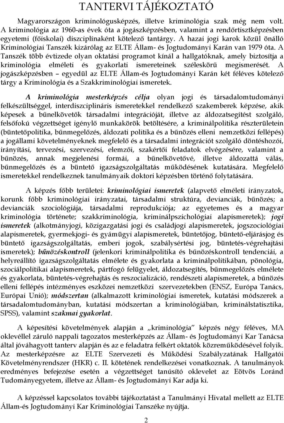 A hazai jogi karok közül önálló Kriminológiai Tanszék kizárólag az ELTE Állam- és Jogtudományi Karán van 1979 óta.